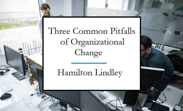 Three Common Pitfalls of Organizational Change