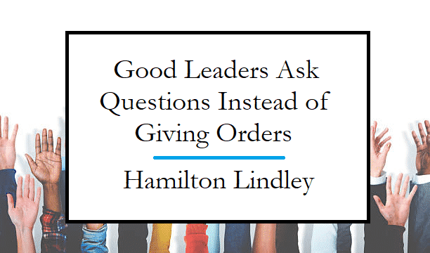 Good Leaders Ask Questions Instead of Giving Direct Orders