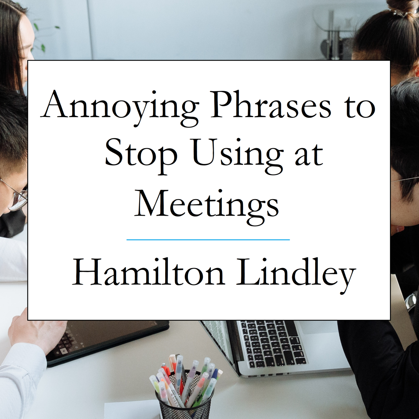 Annoying Phrases to Stop Using at Meetings